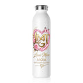 Happy Mother’s Day Love More Slim Water Bottle — “Love Mom” Floral Heart Design